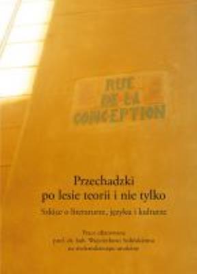Okładka książki Przechadzki po lesie teorii i nie tylko. Szkice o literaturze, języku i kulturze. Prace ofiarowane prof. dr. hab. Wojciechowi Solińskiemu na siedemdziesiąte urodziny