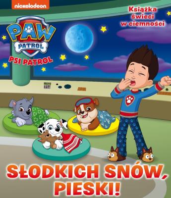 Okładka książki Psi Patrol. Słodkich snów! Słodkich snów, pieski!