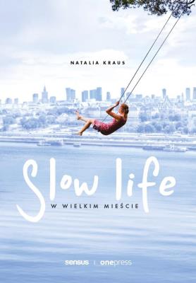 Slow life w wielkim mieście. Autor: Natalia Kraus. SmakLiter.pl Okładka książki Slow life w wielkim mieście