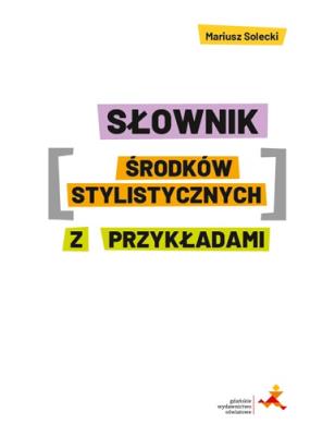 Słownik środków stylistycznych z przykładami. Autor: Mariusz Solecki. SmakLiter.pl Okładka książki Słownik środków stylistycznych z przykładami