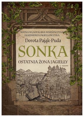 Sonka Ostatnia żona Jagiełły. Autor: Pająk-Puda Dorota. SmakLiter.pl Okładka książki Sonka Ostatnia żona Jagiełły