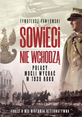 Okładka książki Sowieci nie wchodza. Polska mogła wygrac w roku 1939. Nagie fakty a nie historia alternatywna.