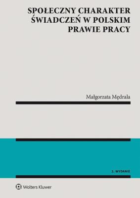 Społeczny charakter świadczeń w polskim prawie pracy. Autor: Mędrala Małgorzata. SmakLiter.pl Okładka książki Społeczny charakter świadczeń w polskim prawie pracy