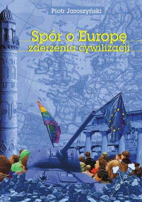 Spór o Europę. Zderzenia cywilizacji (dodruk 2019). Autor: Jaroszyński Piotr. SmakLiter.pl Okładka książki Spór o Europę. Zderzenia cywilizacji (dodruk 2019)