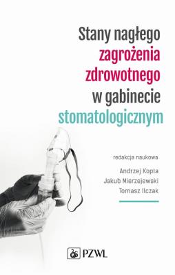 Stany nagłego zagrożenia zdrowotnego w gabinecie stomatologicznym. Autor: Kopta Andrzej, Mierzejewski Jakub, Ilczak Tomasz. SmakLiter.pl Okładka książki Stany nagłego zagrożenia zdrowotnego w gabinecie stomatologicznym