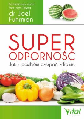 Superodporność. Jak z każdego posiłku czerpać.... Autor: Joel Fuhrman. SmakLiter.pl Okładka książki Superodporność. Jak z każdego posiłku czerpać...