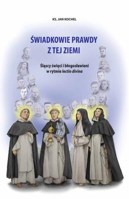 Okładka książki Świadkowie prawdy z tej ziemi. Śląscy święci i błogosławieni w rytmie lectio divina