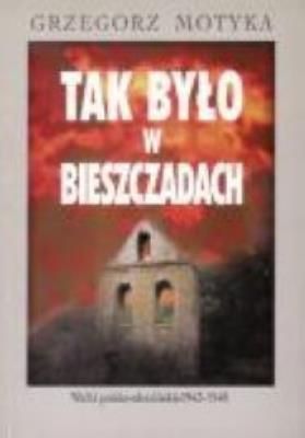 Tak było w Bieszczadach Walki polsko-ukraińskie 1943-1948. Autor: Grzegorz Motyka. SmakLiter.pl Okładka książki Tak było w Bieszczadach Walki polsko-ukraińskie 1943-1948