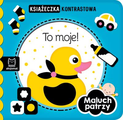Okładka książki To moje! Maluch patrzy. Książeczka kontrastowa