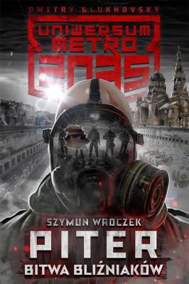 Uniwersum Metro 2035: Piter. Wojna bliźniaków. Autor: Szymun Wroczek. SmakLiter.pl Okładka książki Uniwersum Metro 2035: Piter. Wojna bliźniaków