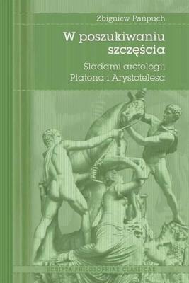 W poszukiwaniu szczęścia. Śladami aretologii Platona i Arystotelesa. Autor: Pańpuch Zbigniew. SmakLiter.pl Okładka książki W poszukiwaniu szczęścia. Śladami aretologii Platona i Arystotelesa