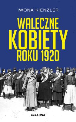 Waleczne kobiety roku 1920. Autor: Iwona Kienzler. SmakLiter.pl Okładka książki Waleczne kobiety roku 1920