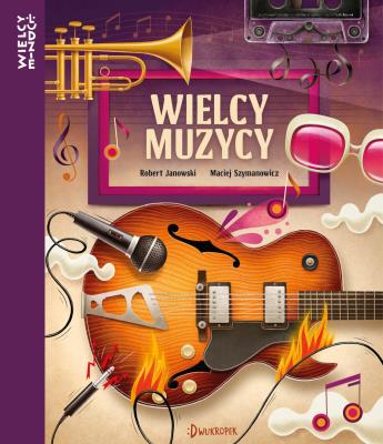 Wielcy muzycy. Wielcy ludzie. Autor: Maciej Szymanowicz (ilustr.). SmakLiter.pl Okładka książki Wielcy muzycy. Wielcy ludzie