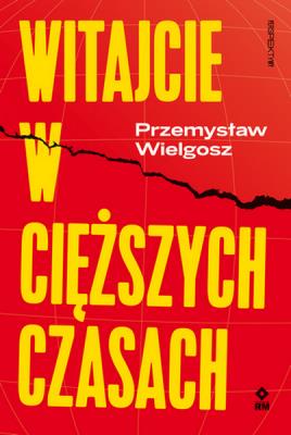 Witajcie w cięższych czasach. Autor: Wielgosz Przemysław. SmakLiter.pl Okładka książki Witajcie w cięższych czasach