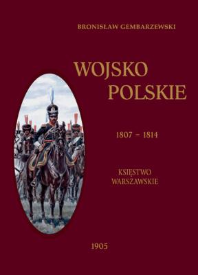 Okładka książki Wojsko Polskie Tom 1. Królestwo Warszawskie 1807-1814
