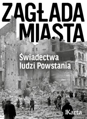 Zagłada miasta. Świadectwa ludzi Powstania. Autor: Opracowanie zbiorowe. SmakLiter.pl Okładka książki Zagłada miasta. Świadectwa ludzi Powstania