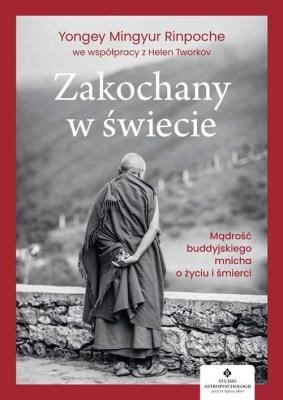 Zakochany w świecie. Mądrość buddyjskiego mnicha o życiu i śmierci. Autor: Yongey Mingyur Rinpoche, Tworkov Helen. SmakLiter.pl Okładka książki Zakochany w świecie. Mądrość buddyjskiego mnicha o życiu i śmierci