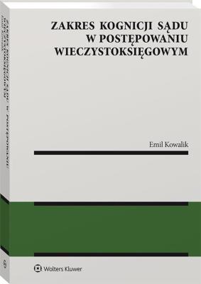 Zakres kognicji sądu w postępowaniu wieczystoksięgowym. Autor: Kowalik Emil. SmakLiter.pl Okładka książki Zakres kognicji sądu w postępowaniu wieczystoksięgowym