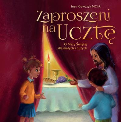 Zaproszeni na ucztę. O Mszy Świętej dla małych i dużych. Autor: Ines Krawczyk MChR. SmakLiter.pl Okładka książki Zaproszeni na ucztę. O Mszy Świętej dla małych i dużych
