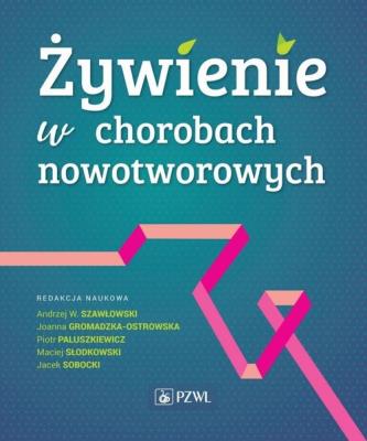Żywienie w chorobach nowotworowych. Autor: Szawłowski Andrzej W., Gromadzka-Ostrowska Joanna, Paluszkiewicz Piotr, Słodkowski Maciej, Sobocki J. SmakLiter.pl Okładka książki Żywienie w chorobach nowotworowych