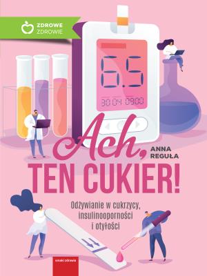 Ach, ten cukier! Odżywianie w cukrzycy, insulinooporności i otyłości. Autor: Reguła Anna. SmakLiter.pl Okładka książki Ach, ten cukier! Odżywianie w cukrzycy, insulinooporności i otyłości