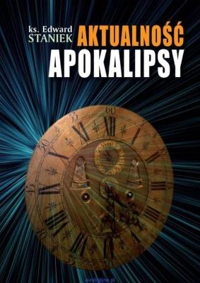 Aktualność Apokalipsy. Autor: ks. Edward Staniek. SmakLiter.pl Okładka książki Aktualność Apokalipsy