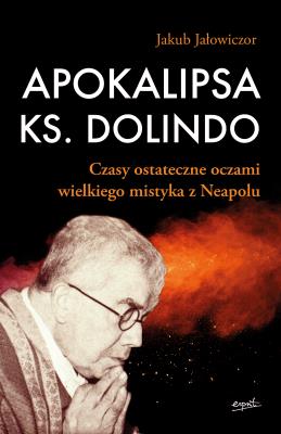 Okładka książki Apokalipsa ks. Dolindo. Czasy ostateczne oczami wielkiego mistyka z Neapolu