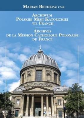 Archiwum Polskiej Misji Katolickiej we Francji. Autor: Marian Brudzisz CSsR. SmakLiter.pl Okładka książki Archiwum Polskiej Misji Katolickiej we Francji
