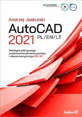 AutoCAD 2021 PL/EN/LT. Metodyka efektywnego projektowania parametrycznego i nieparametrycznego 2D i 3D. Autor: Jaskulski Andrzej. SmakLiter.pl Okładka książki AutoCAD 2021 PL/EN/LT. Metodyka efektywnego projektowania parametrycznego i nieparametrycznego 2D i 3D