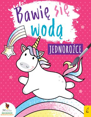BAWIĘ SIĘ WODĄ JEDNOROŻCE. Autor: Opracowanie zbiorowe. SmakLiter.pl Okładka książki BAWIĘ SIĘ WODĄ JEDNOROŻCE