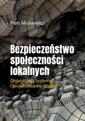 Bezpieczeństwo społeczności lokalnych. Autor: Mickiewicz Piotr. SmakLiter.pl Okładka książki Bezpieczeństwo społeczności lokalnych