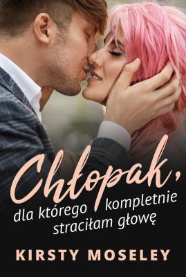 Okładka książki Chłopak, dla którego kompletnie straciłam głowę