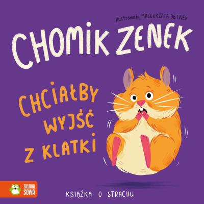 Okładka książki Chomik Zenek chciałby wyjść z klatki. Książka o strachu