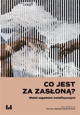 Co jest za zasłoną? Wokół zagadnień metafizycznych. Autor: Samborska-Kukuć Dorota. SmakLiter.pl Okładka książki Co jest za zasłoną? Wokół zagadnień metafizycznych