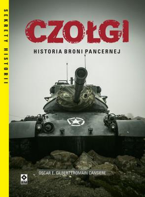 Czołgi Historia broni pancernej. Autor: Gilbert Oscar E., Cansiere Romain. SmakLiter.pl Okładka książki Czołgi Historia broni pancernej