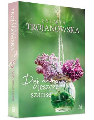 Daj nam jeszcze szansę. Autor: Sylwia Trojanowska. SmakLiter.pl Okładka książki Daj nam jeszcze szansę