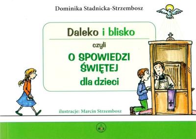Daleko i blisko czyli o spowiedzi świętej. Autor: Stadnicka-Strzembosz Dominika. SmakLiter.pl Okładka książki Daleko i blisko czyli o spowiedzi świętej