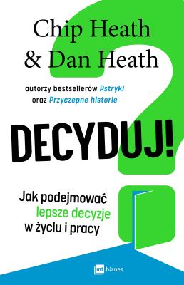 Decyduj!. Autor: Chip Heath, Dan Heath. SmakLiter.pl Okładka książki Decyduj!