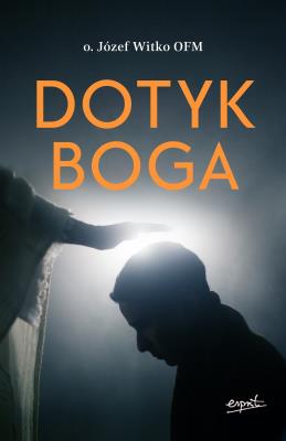Dotyk Boga. Autor: o.Józef Witko OFM. SmakLiter.pl Okładka książki Dotyk Boga