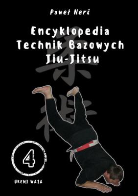 Encyklopedia technik bazowych Jiu-Jitsu. Tom 4. Autor: Nerć Paweł. SmakLiter.pl Okładka książki Encyklopedia technik bazowych Jiu-Jitsu. Tom 4