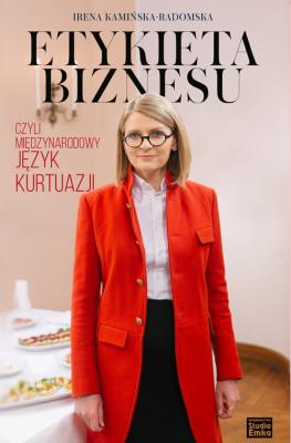 Etykieta biznesu, czyli międzynarodowy język kurtuazji wyd. 2. Autor: Kamińska-Radomska Irena. SmakLiter.pl Okładka książki Etykieta biznesu, czyli międzynarodowy język kurtuazji wyd. 2