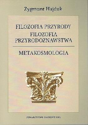 Filozofia przyrody. Filozofia przyrodoznawstwa. Metakosmologia. Autor: HAJDUK ZYGMUNT. SmakLiter.pl Okładka książki Filozofia przyrody. Filozofia przyrodoznawstwa. Metakosmologia