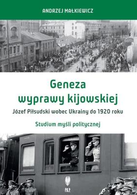 Geneza wyprawy kijowskiej Józef Piłsudski wobec Ukrainy do 1920 roku. Autor: Małkiewicz Andrzej. SmakLiter.pl Okładka książki Geneza wyprawy kijowskiej Józef Piłsudski wobec Ukrainy do 1920 roku