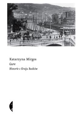 Gure. Historie z Kraju Basków. Autor: Katarzyna Mirgos (red.). SmakLiter.pl Okładka książki Gure. Historie z Kraju Basków