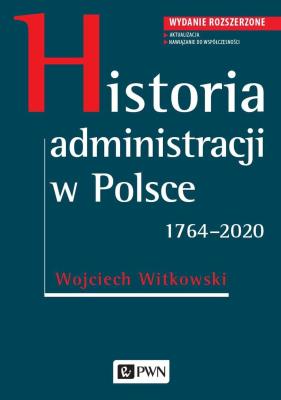 Historia administracji w Polsce. 1764-2020. Wydanie rozszerzone. Autor: Witkowski Wojciech. SmakLiter.pl Okładka książki Historia administracji w Polsce. 1764-2020. Wydanie rozszerzone