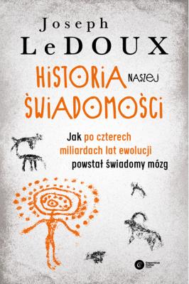 Historia naszej świadomości. Jak po czterech miliardach lat ewolucji powstał świadomy mózg. Autor: Joseph LeDoux. SmakLiter.pl Okładka książki Historia naszej świadomości. Jak po czterech miliardach lat ewolucji powstał świadomy mózg