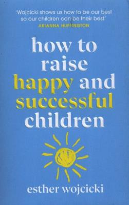 How to Raise Happy and Successful children. Autor: Wojcicki Esther. SmakLiter.pl Okładka książki How to Raise Happy and Successful children