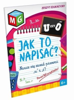 Okładka książki Jak to napisać - naucz się pisowni 'u' i 'ó' - zeszyt edukacyjny