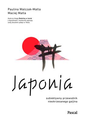 Japonia. Subiektywny przewodnik nieokrzesanego gaijina po meandrach zaskakującej rzeczywistości. Autor: Paulina Walczak-Matla, Maciej Matla. SmakLiter.pl Okładka książki Japonia. Subiektywny przewodnik nieokrzesanego gaijina po meandrach zaskakującej rzeczywistości