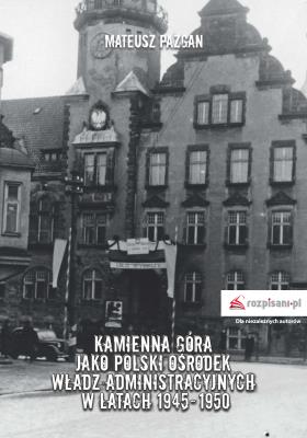 Okładka książki Kamienna Góra jako polski ośrodek władz administracyjnych w latach 1945-1950